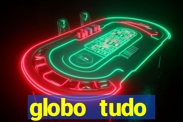 globo tudo absolutamente tudo